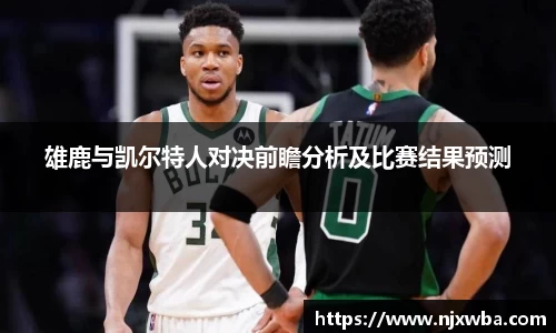 雄鹿与凯尔特人对决前瞻分析及比赛结果预测