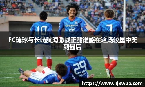 FC琉球与长崎航海激战正酣谁能在这场较量中笑到最后