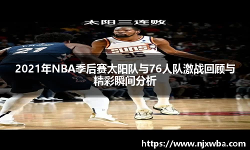 2021年NBA季后赛太阳队与76人队激战回顾与精彩瞬间分析